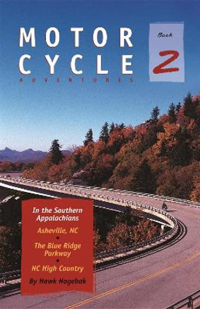 Motorcycle Adventures in the Southern Appalachians: Asheville NC, The Blue Ridge Parkway, NC High Country by Hawk Hagebak 9781889596112