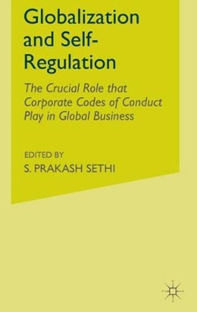 Globalization and Self-Regulation: The Crucial Role That Corporate Codes of Conduct Play in Global Business by S. Sethi 9780230611559