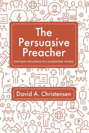 The Persuasive Preacher by David a Christensen 9781725266001