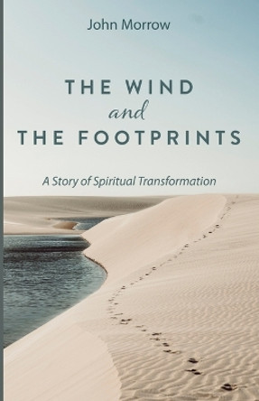 The Wind and the Footprints: A Story of Spiritual Transformation by John Morrow 9798385203925