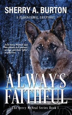 Always Faithful: Join Jerry McNeal And His Ghostly K-9 Partner As They Put Their Gifts To Good Use. by Sherry a Burton 9781951386214