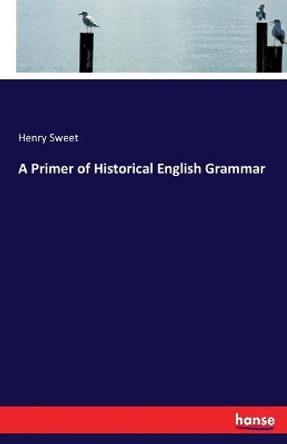 A Primer of Historical English Grammar by Henry Sweet 9783744750011