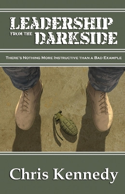 Leadership from the Darkside: There's Nothing More Instructive Than a Bad Example by Chris Kennedy 9781942936503