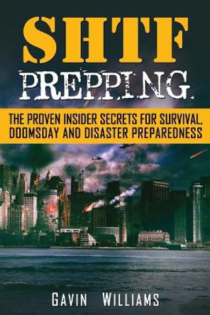 SHTF Prepping: The Proven Insider Secrets For Survival, Doomsday and Disaster by Gavin Williams 9781952772030