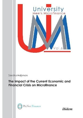 The Impact of the Current Economic and Financial Crisis on Microfinance. by Sascha Huijsman 9783838202358