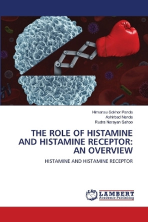 The Role of Histamine and Histamine Receptor: An Overview by Himansu Sekhor Panda 9786205631164