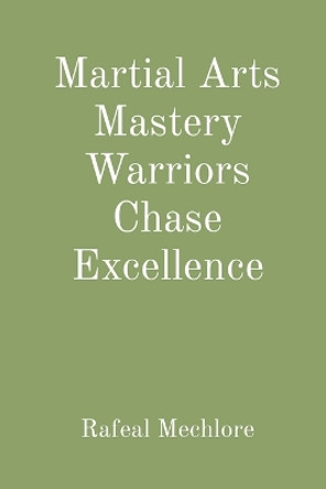 Martial Arts Mastery Warriors Chase Excellence by Rafeal Mechlore 9788196640156