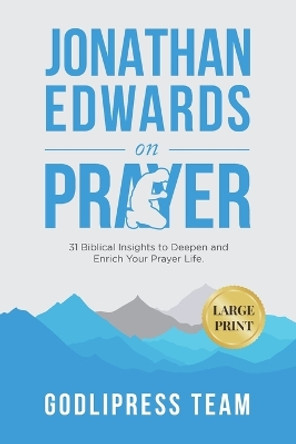 Jonathan Edwards on Prayer: 31 Biblical Insights to Deepen and Enrich Your Prayer Life (LARGE PRINT) by Godlipress Team 9788419204318