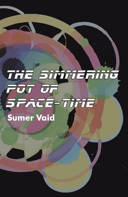 The Simmering Pot of Space-Time by Sumer Vaid 9789381836200