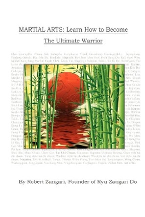 Martial Arts: Learn How to Become The Ultimate Warrior by Robert Zangari 9780615354835