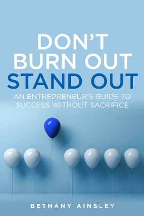 Don't Burn Out, Stand Out: An entrepreneur’s guide to success without sacrifice by Bethany Ainsley 9781781337509