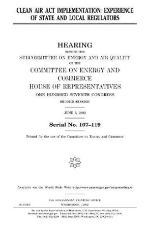 Clean Air ACT Implementation: Experience of State and Local Regulators by Professor United States Congress 9781983468896