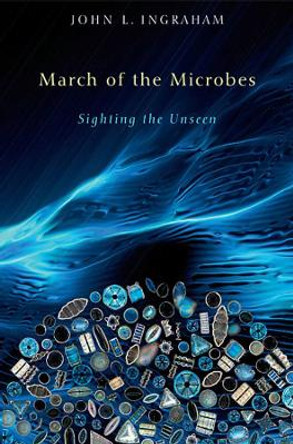 March of the Microbes: Sighting the Unseen by John L. Ingraham