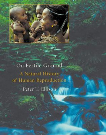 On Fertile Ground: A Natural History of Human Reproduction by Peter T. Ellison