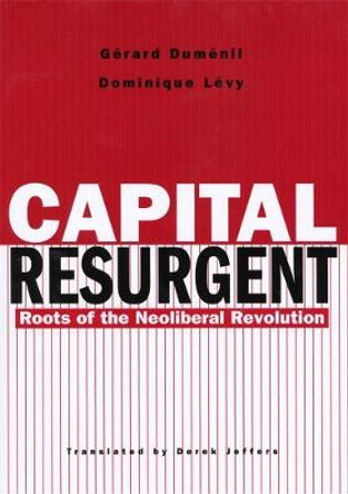 Capital Resurgent: Roots of the Neoliberal Revolution by Gerard Dumenil