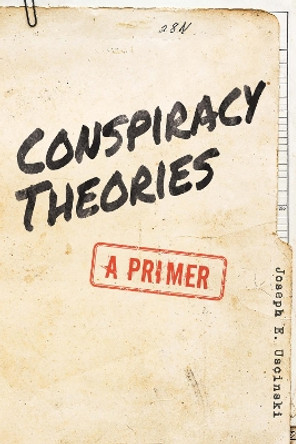 Conspiracy Theories: A Primer by Joseph E. Uscinski 9781538121207