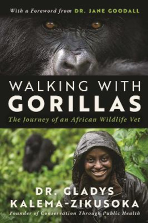 Walking With Gorillas: The Journey of an African Wildlife Vet by Dr. Gladys Kalema-Zikusoka
