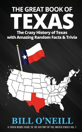 The Great Book of Texas: The Crazy History of Texas with Amazing Random Facts & Trivia by Bill O'Neill 9781648450020