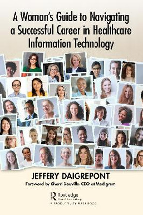 A Woman's Guide to Navigating a Successful Career in Healthcare Information Technology by Jeffery Daigrepont 9781032432793