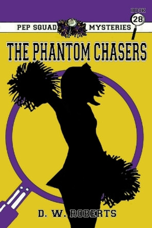 Pep Squad Mysteries Book 28: The Phantom Chasers by Daniel Roberts 9781312003637 Pep Squad Mysteries Book 28: The Phantom Chasers by Daniel Roberts 9781312003637