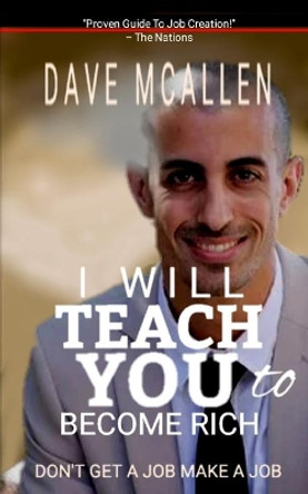 I Will Teach You To Become Rich: Don't Get A Job Make A Job by Dave McAllen 9798688141986