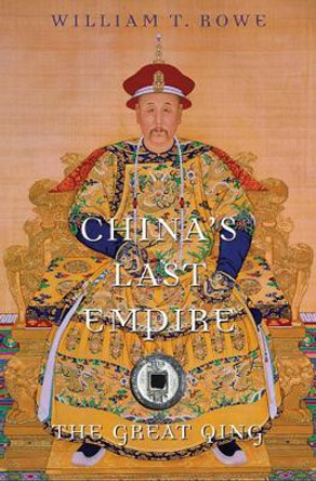 China's Last Empire: The Great Qing by William T. Rowe
