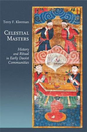 Celestial Masters: History and Ritual in Early Daoist Communities by Terry F Kleeman