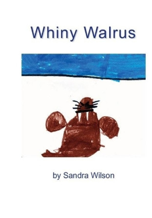 Whiny Walrus by Sandra Wilson 9781988215556