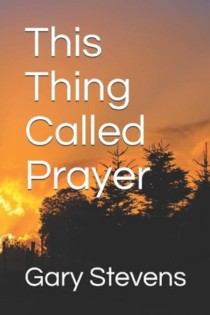 This Thing Called Prayer by Gary Stevens 9781976922237