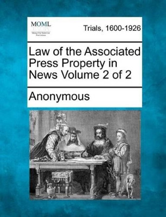 Law of the Associated Press Property in News Volume 2 of 2 by Anonymous 9781275528703