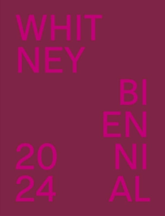 Whitney Biennial 2024: Even Better Than the Real Thing by Chrissie Iles 9780300275872