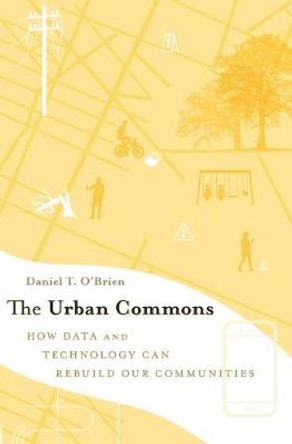 The Urban Commons: How Data and Technology Can Rebuild Our Communities by Daniel T. O'Brien