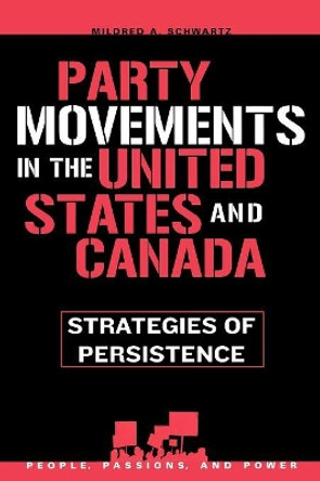 Party Movements in the United States and Canada: Strategies of Persistence by Mildred A. Schwartz 9780742539686