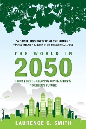 The World in 2050: Four Forces Shaping Civilization's Northern Future by Laurence C. Smith 9780452297470