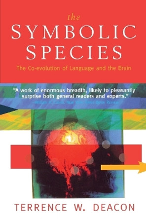The Symbolic Species: The Co-evolution of Language and the Brain by Terrence W. Deacon 9780393317541