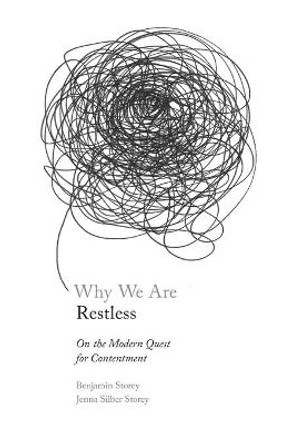 Why We Are Restless: On the Modern Quest for Contentment by Benjamin Storey