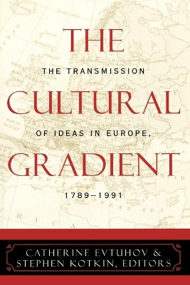 The Cultural Gradient: The Transmission of Ideas in Europe, 1789D1991 by Catherine Evtuhov 9780742520639