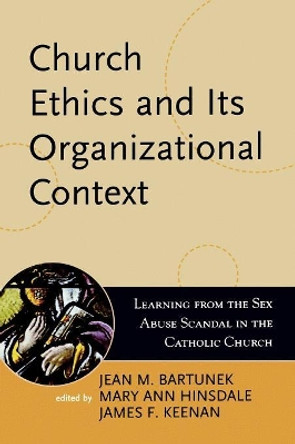 Church Ethics and Its Organizational Context: Learning from the Sex Abuse Scandal in the Catholic Church by Jean M. Bartunek 9780742532489