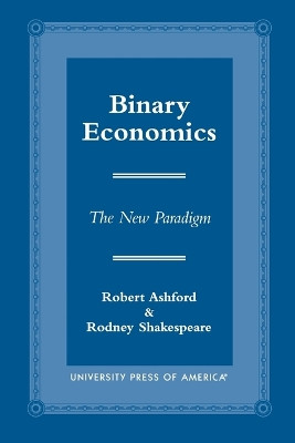 Binary Economics: The New Paradigm by Robert U. Ashford 9780761813217