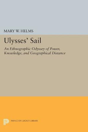 Ulysses' Sail: An Ethnographic Odyssey of Power, Knowledge, and Geographical Distance by Mary W. Helms