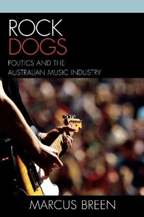 Rock Dogs: Politics and the Australian Music Industry by Marcus Breen 9780761834694