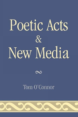 Poetic Acts & New Media by Tom O'Connor 9780761836308