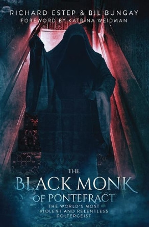 The Black Monk of Pontefract: The World's Most Violent and Relentless Poltergeist by Bil Bungay 9781074231347