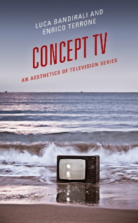Concept TV: An Aesthetics of Television Series by Luca Bandirali 9781498597586