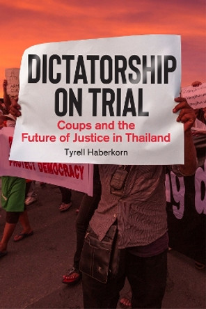 Dictatorship on Trial: Coups and the Future of Justice in Thailand by Tyrell Haberkorn 9781503635463
