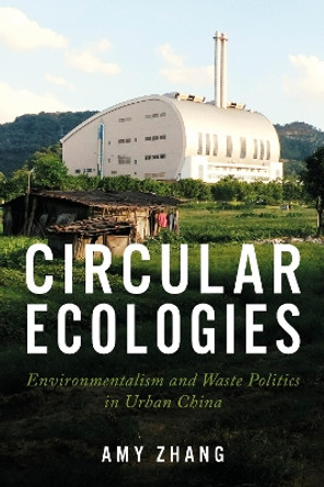 Circular Ecologies: Environmentalism and Waste Politics in Urban China by Amy Zhang 9781503639294