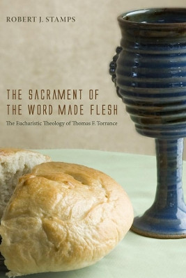 The Sacrament of the Word Made Flesh by Robert J Stamps 9781620328361