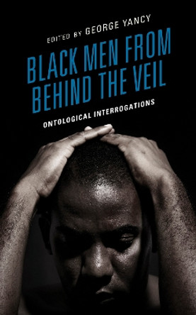 Black Men from behind the Veil: Ontological Interrogations by George Yancy 9781666906493