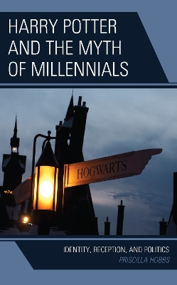 Harry Potter and the Myth of Millennials: Identity, Reception, and Politics by Priscilla Hobbs 9781793620293