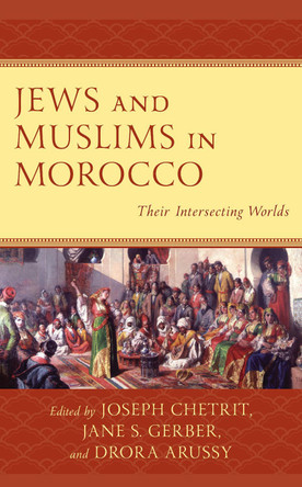 Jews and Muslims in Morocco: Their Intersecting Worlds by Joseph Chetrit 9781793624949